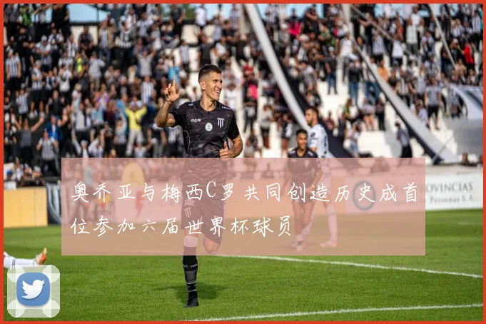 奥乔亚与梅西C罗共同创造历史成首位参加六届世界杯球员
