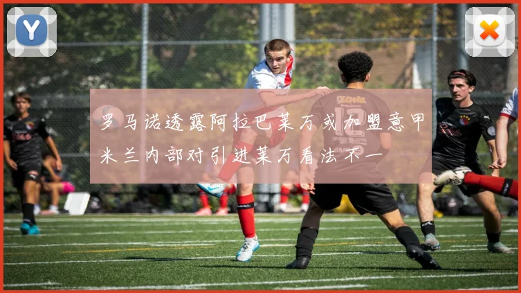 罗马诺透露阿拉巴莱万或加盟意甲米兰内部对引进莱万看法不一