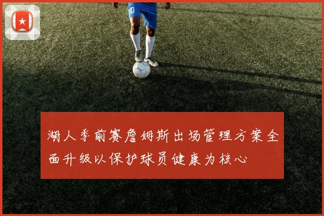 湖人季前赛詹姆斯出场管理方案全面升级以保护球员健康为核心